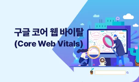 구글 SEO 선점: 코어 웹 바이탈로 홈페이지 속도·반응성 완벽 개선하기